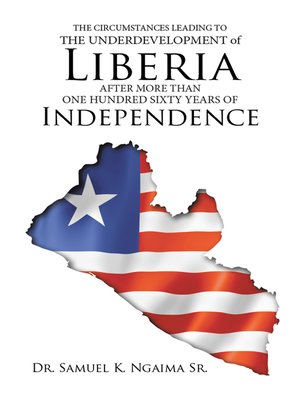 cover image of THE CIRCUMSTANCES LEADING to the UNDERDEVELOPMENT of LIBERIA AFTER MORE THAN ONE HUNDRED SIXTY YEARS of INDEPENDENCE